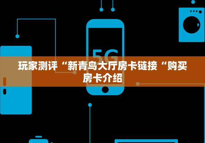 玩家测评“新青鸟大厅房卡链接“购买房卡介绍