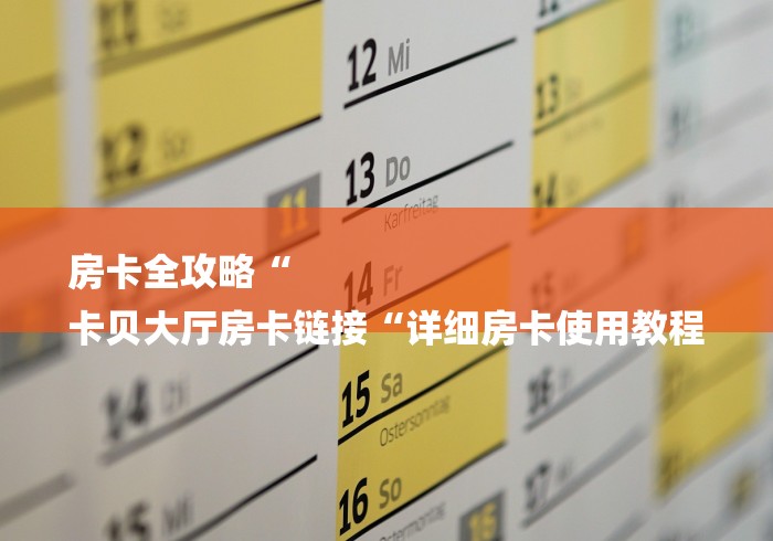 房卡全攻略“
卡贝大厅房卡链接“详细房卡使用教程 房卡全攻略“
卡贝大厅房卡链接“详细房卡使用教程