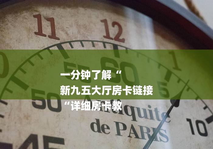 一分钟了解“
新九五大厅房卡链接
“详细房卡教