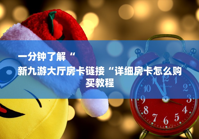 一分钟了解“
新九游大厅房卡链接“详细房卡怎么购买教程