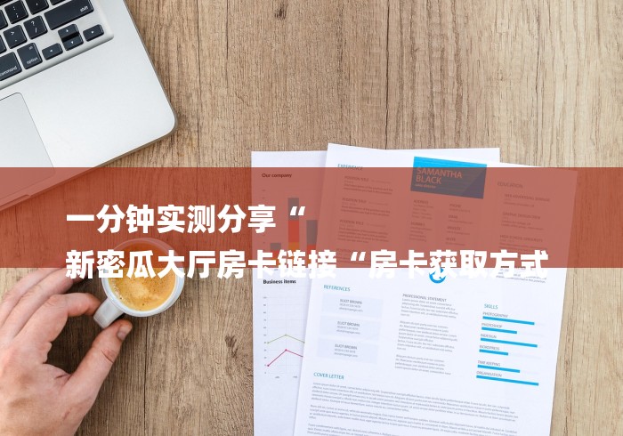 一分钟实测分享“
新密瓜大厅房卡链接“房卡获取方式 