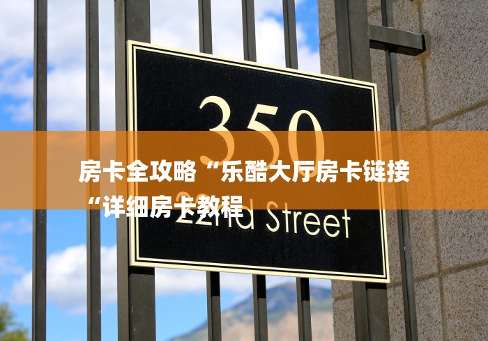 房卡全攻略“乐酷大厅房卡链接
“详细房卡教程