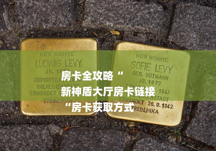 房卡全攻略“
新神盾大厅房卡链接
“房卡获取方式