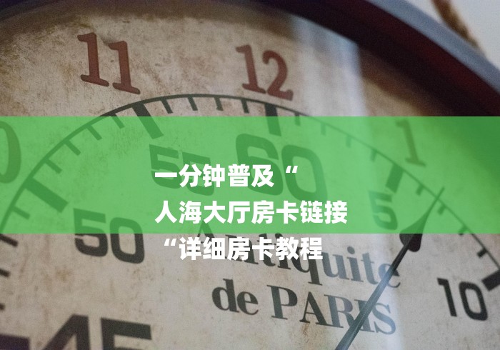 一分钟普及“
人海大厅房卡链接
“详细房卡教程