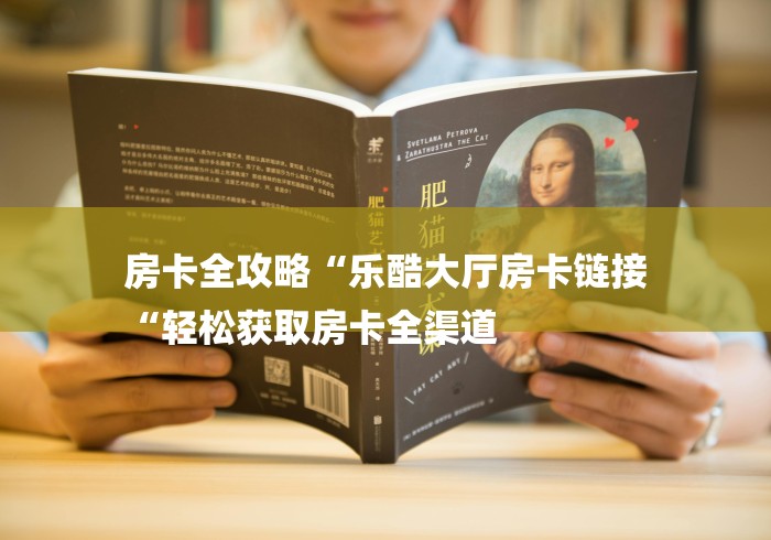 房卡全攻略“乐酷大厅房卡链接
“轻松获取房卡全渠道