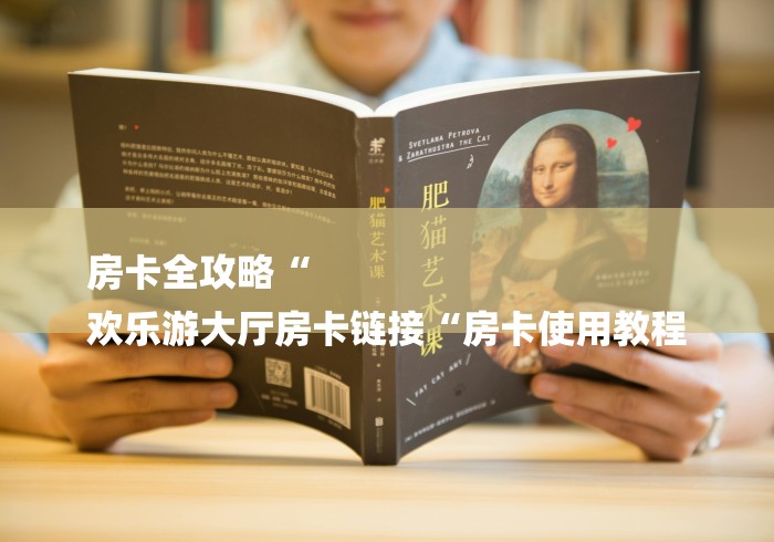 房卡全攻略“
欢乐游大厅房卡链接“房卡使用教程