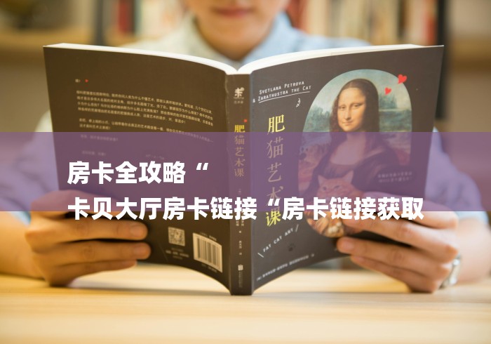 房卡全攻略“
卡贝大厅房卡链接“房卡链接获取