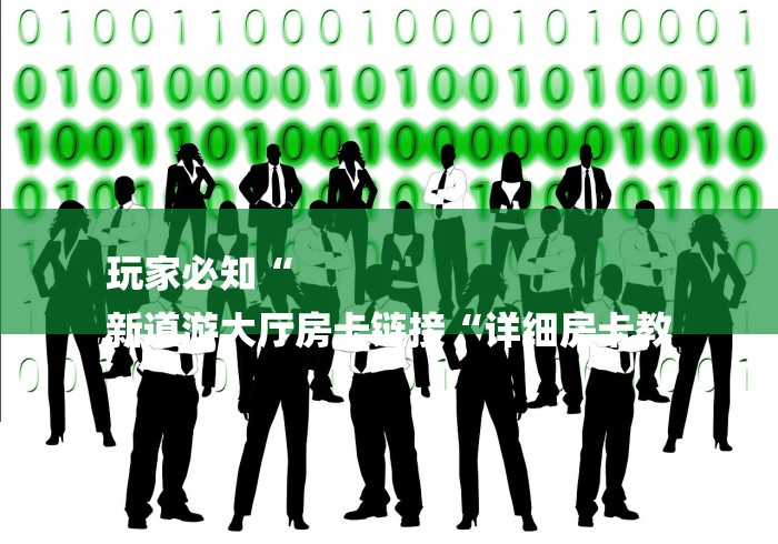 玩家必知“
新道游大厅房卡链接“详细房卡教