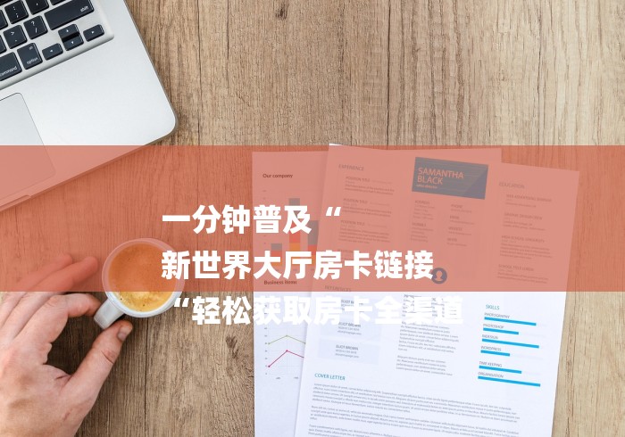 一分钟普及“
新世界大厅房卡链接
“轻松获取房卡全渠道