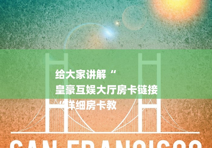 给大家讲解“
皇豪互娱大厅房卡链接
“详细房卡教