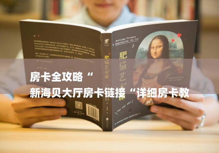 房卡全攻略“
新海贝大厅房卡链接“详细房卡教