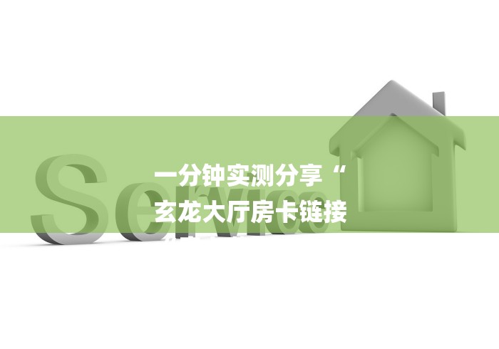 一分钟实测分享“
玄龙大厅房卡链接
“房卡获取方式