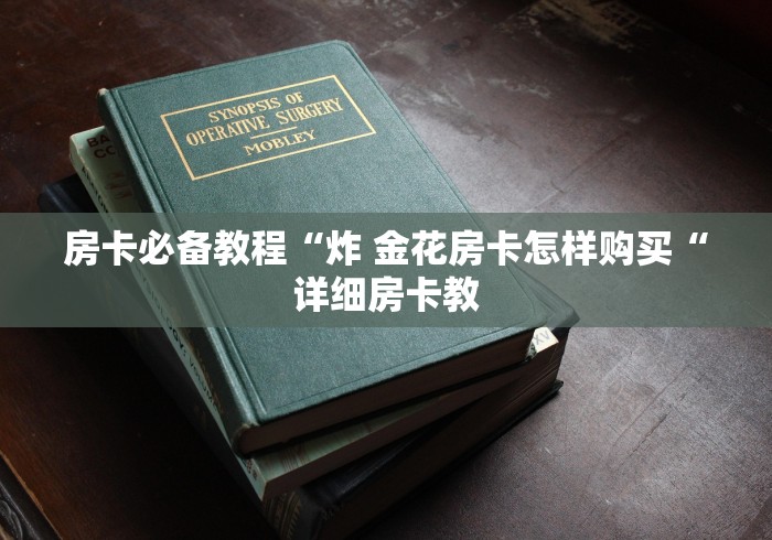 房卡必备教程“炸 金花房卡怎样购买“详细房卡教