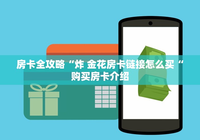 房卡全攻略“炸 金花房卡链接怎么买“购买房卡介绍
