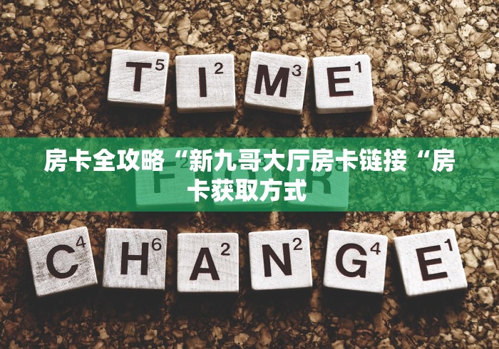 房卡全攻略“新九哥大厅房卡链接“房卡获取方式 