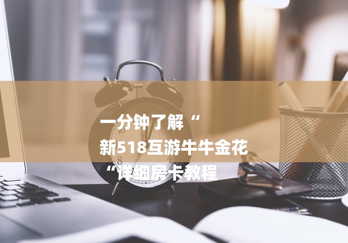 一分钟了解“
新518互游牛牛金花
“详细房卡教程