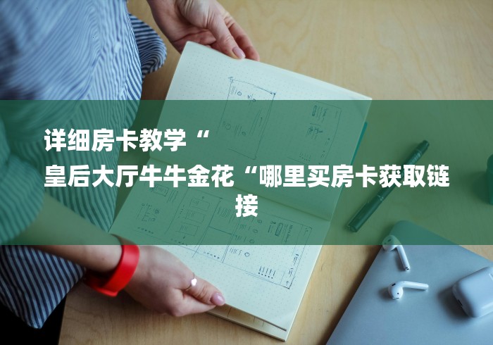 详细房卡教学“
皇后大厅牛牛金花“哪里买房卡获取链接 详细房卡教学“
皇后大厅牛牛金花“哪里买房卡获取链接