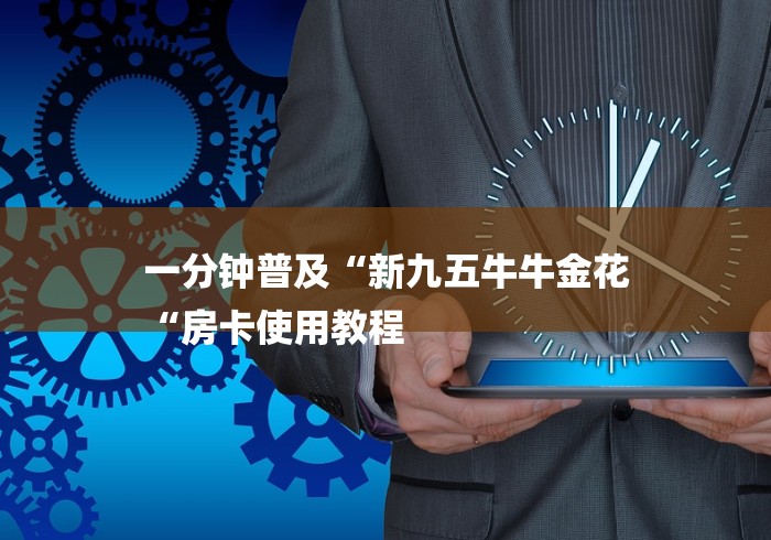 一分钟普及“新九五牛牛金花
“房卡使用教程 一分钟普及“新九五牛牛金花
“房卡使用教程