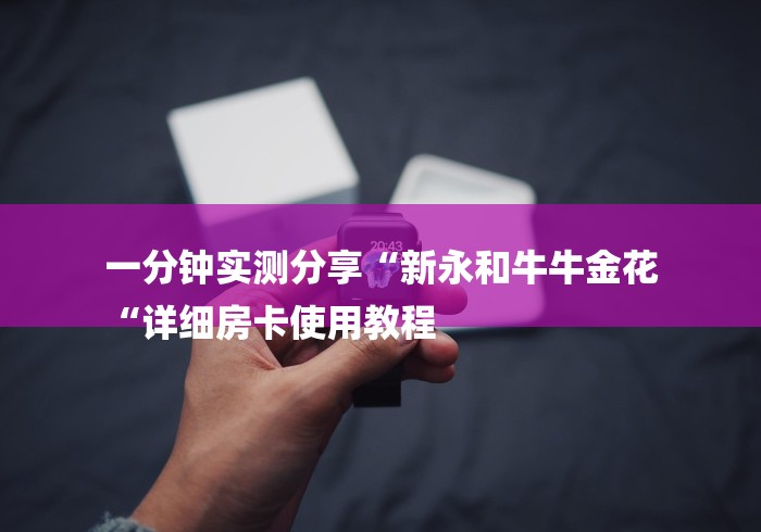 一分钟实测分享“新永和牛牛金花
“详细房卡使用教程