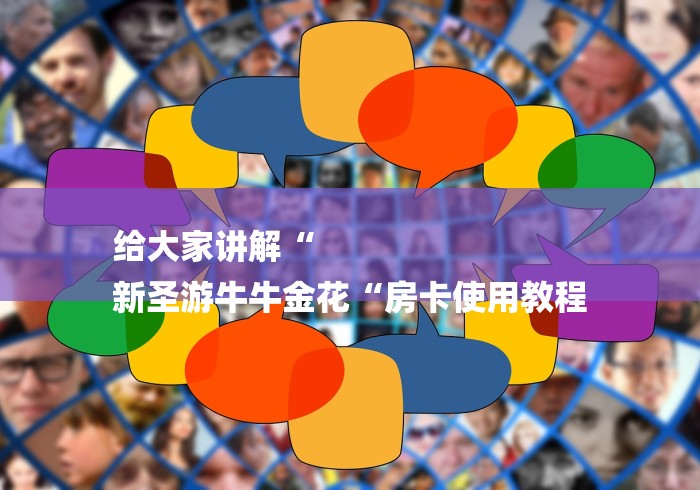 给大家讲解“
新圣游牛牛金花“房卡使用教程