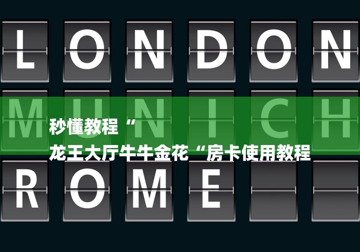 秒懂教程“
龙王大厅牛牛金花“房卡使用教程