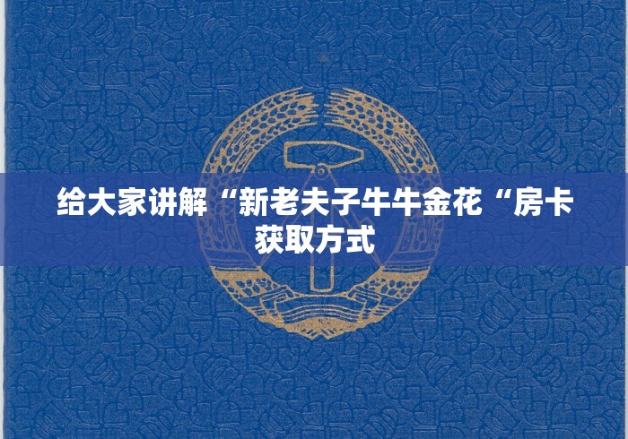 给大家讲解“新老夫子牛牛金花“房卡获取方式