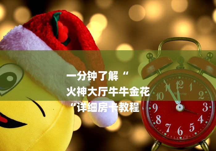 一分钟了解“
火神大厅牛牛金花
“详细房卡教程 一分钟了解“
火神大厅牛牛金花
“详细房卡教程