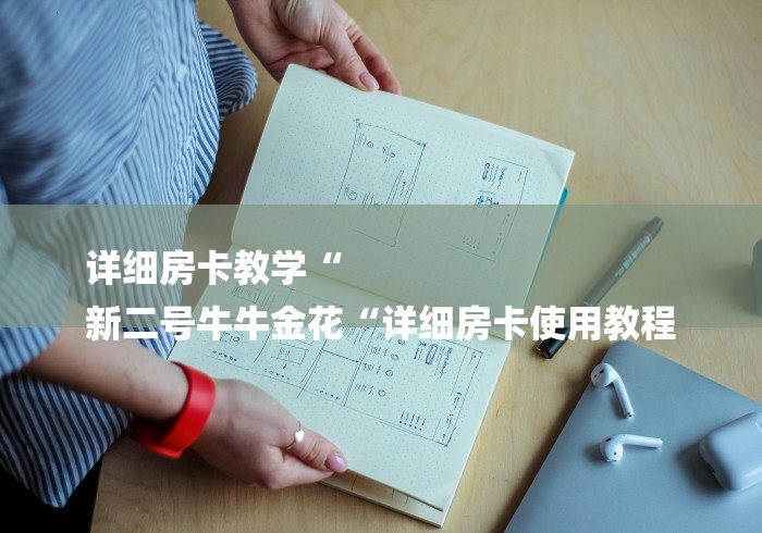 详细房卡教学“
新二号牛牛金花“详细房卡使用教程