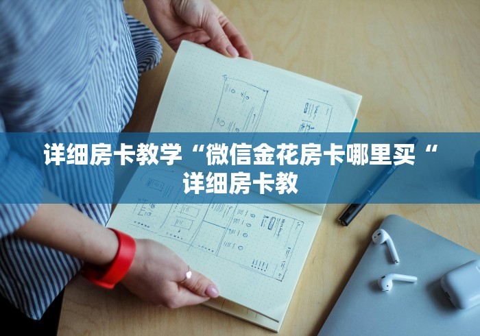 详细房卡教学“微信金花房卡哪里买“详细房卡教