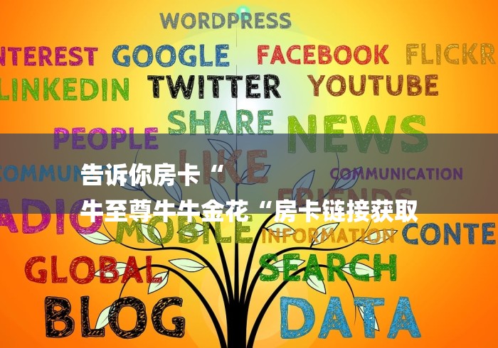 告诉你房卡“
牛至尊牛牛金花“房卡链接获取 告诉你房卡“
牛至尊牛牛金花“房卡链接获取