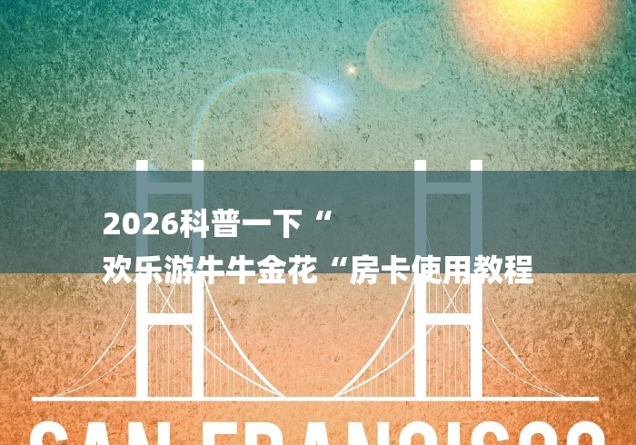 2026科普一下“
欢乐游牛牛金花“房卡使用教程