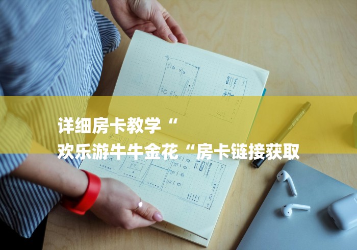 详细房卡教学“
欢乐游牛牛金花“房卡链接获取