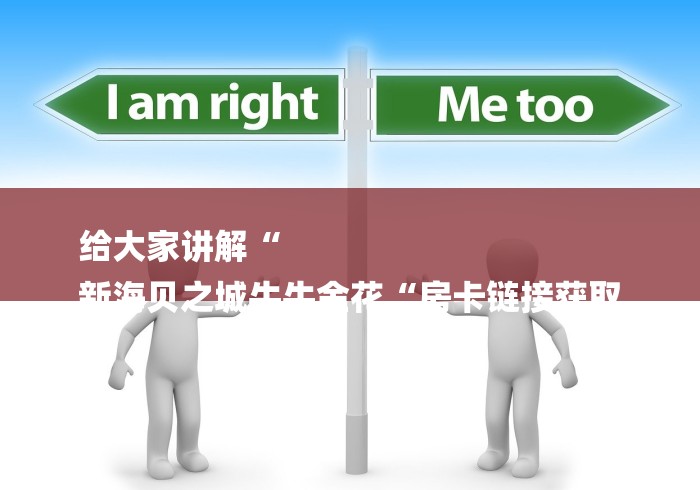 给大家讲解“
新海贝之城牛牛金花“房卡链接获取