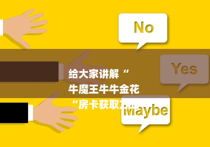 给大家讲解“
牛魔王牛牛金花
“房卡获取方式 