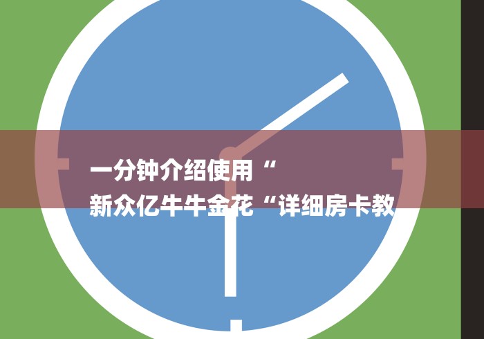 一分钟介绍使用“
新众亿牛牛金花“详细房卡教
