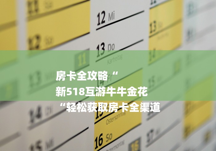 房卡全攻略“
新518互游牛牛金花
“轻松获取房卡全渠道 房卡全攻略“
新518互游牛牛金花
“轻松获取房卡全渠道