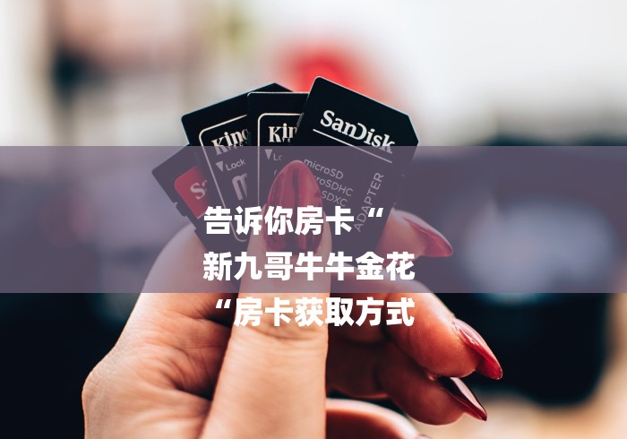 告诉你房卡“
新九哥牛牛金花
“房卡获取方式 告诉你房卡“
新九哥牛牛金花
“房卡获取方式