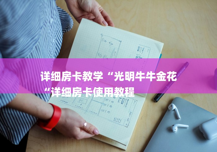 详细房卡教学“光明牛牛金花
“详细房卡使用教程 详细房卡教学“光明牛牛金花
“详细房卡使用教程