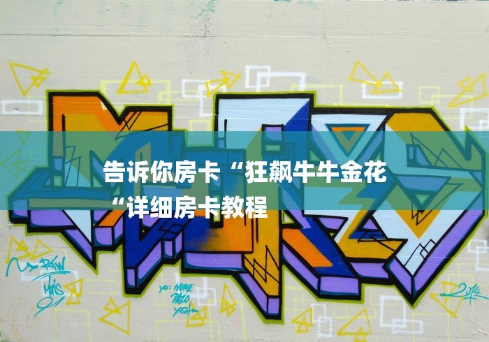 告诉你房卡“狂飙牛牛金花
“详细房卡教程