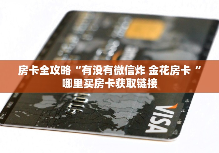 房卡全攻略“有没有微信炸 金花房卡“哪里买房卡获取链接