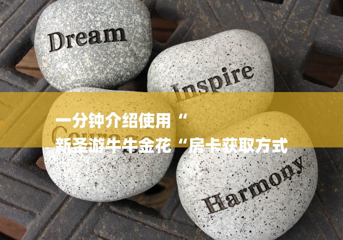 一分钟介绍使用“
新圣游牛牛金花“房卡获取方式