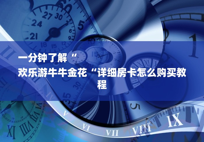 一分钟了解“
欢乐游牛牛金花“详细房卡怎么购买教程 一分钟了解“
欢乐游牛牛金花“详细房卡怎么购买教程
