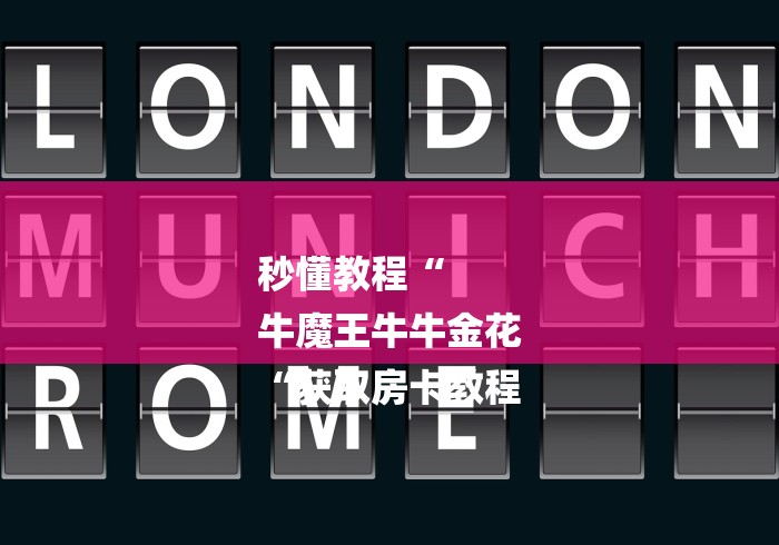 秒懂教程“
牛魔王牛牛金花
“获取房卡教程