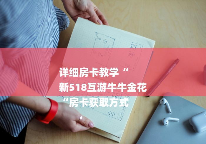 详细房卡教学“
新518互游牛牛金花
“房卡获取方式 详细房卡教学“
新518互游牛牛金花
“房卡获取方式