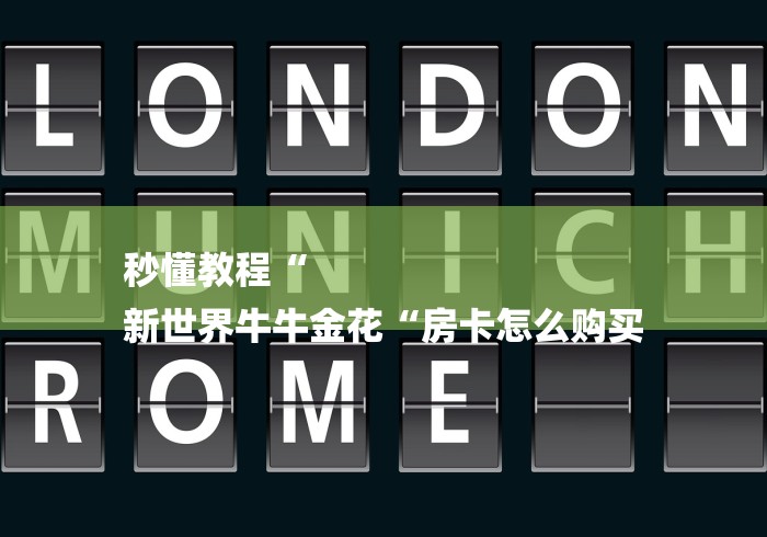 秒懂教程“
新世界牛牛金花“房卡怎么购买