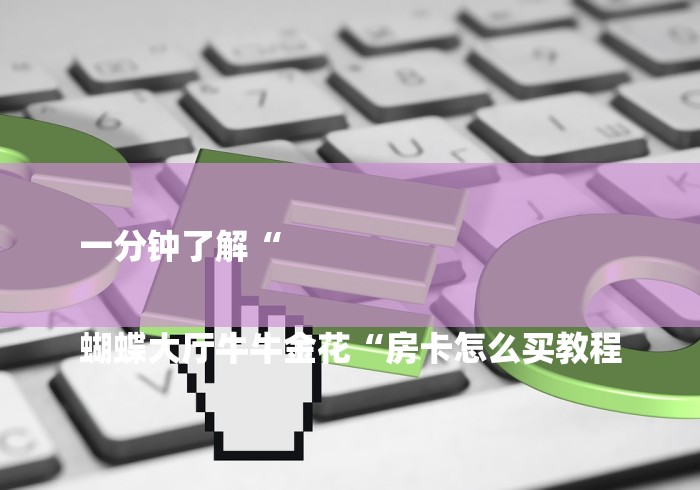 一分钟了解“

蝴蝶大厅牛牛金花“房卡怎么买教程