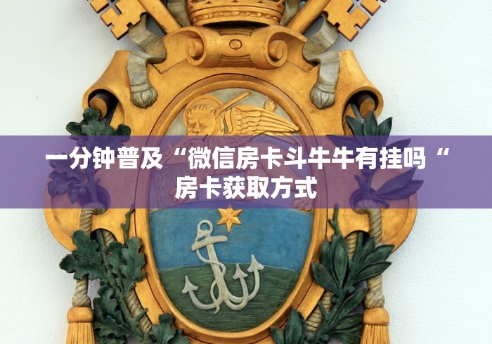 一分钟普及“微信房卡斗牛牛有挂吗“房卡获取方式