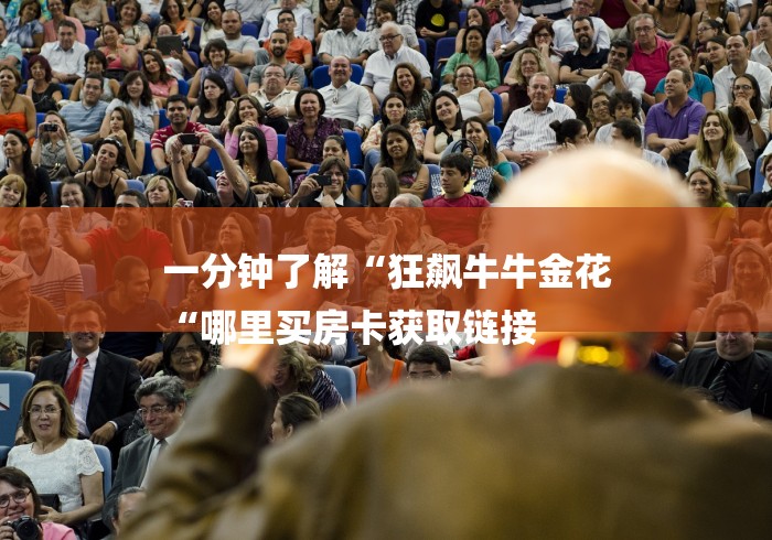 一分钟了解“狂飙牛牛金花
“哪里买房卡获取链接 一分钟了解“狂飙牛牛金花
“哪里买房卡获取链接