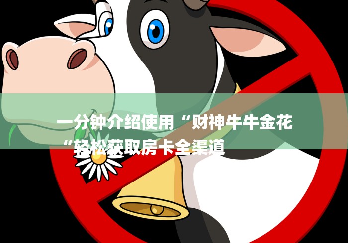 一分钟介绍使用“财神牛牛金花
“轻松获取房卡全渠道