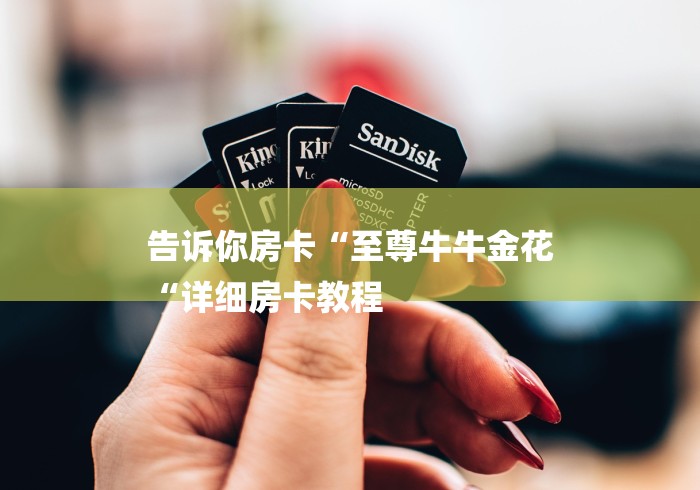 告诉你房卡“至尊牛牛金花
“详细房卡教程